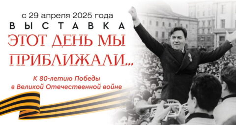 «Этот день мы приближали…» К 80-летию Победы в Великой отечественной Войне